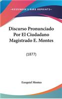 Discurso Pronunciado Por El Ciudadano Magistrado E. Montes: (1877)