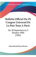 Bulletin Officiel Du IX Congres Universel De La Paix Tenu A Paris: Du 30 Septembre Au 5 Octobre 1900 (1901)