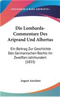 Die Lombarda-Commentare Des Ariprand Und Albertus: Ein Beitrag Zur Geschichte Des Germanischen Rechts Im Zwolften Jahrhundert (1855)