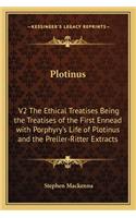 Plotinus: V2 The Ethical Treatises Being the Treatises of the First Ennead with Porphyry's Life of Plotinus and the Preller-Ritter Extracts