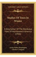 Studies of Trees in Winter: A Description of the Deciduous Trees of Northeastern Americaa Description of the Deciduous Trees of Northeastern America (1910) (1910)