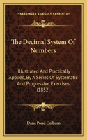 Decimal System of Numbers: Illustrated and Practically Applied, by a Series of Systematic and Progressive Exercises (1852)