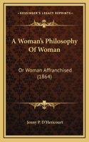 Woman's Philosophy Of Woman: Or Woman Affranchised (1864)