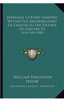 Marriage Licenses Granted Within The Archdeaconry Of Chester In The Diocese Of Chester V2: 1616-1624 (1908)(English)