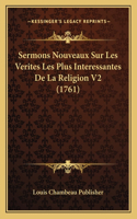 Sermons Nouveaux Sur Les Verites Les Plus Interessantes De La Religion V2 (1761)