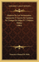 Historia De Los Novimientos, Separacion Y Guerra De Cataluna En Tiempo De Felipe IV Y Politica Militar (1883): (Spanish)
