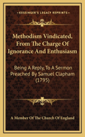 Methodism Vindicated, From The Charge Of Ignorance And Enthusiasm