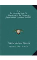 The Determination Of Manganese By Various Gravimetric Methods (1910)