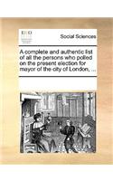A complete and authentic list of all the persons who polled on the present election for mayor of the city of London, ...: (English)