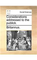 Considerations Addressed to the Publick.