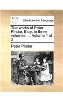 The Works of Peter Pindar, Esqr. in Three Volumes. ... Volume 1 of 3: (English)