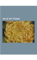 Ville Du Tchad: Ndjamena, Pala, Villes Du Tchad, Faya-Largeau, Sarh, Bongor, Abeche, Mongo, Universite de Ndjamena, Moundou, Zouar, Bo(French)