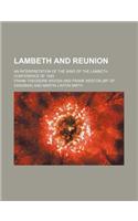 Lambeth and Reunion; An Interpretation of the Mind of the Lambeth Conference of 1920