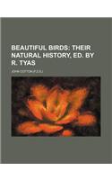 Beautiful Birds; Their Natural History, Ed. by R. Tyas