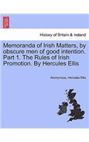Memoranda of Irish Matters, by Obscure Men of Good Intention. Part 1. the Rules of Irish Promotion. by Hercules Ellis