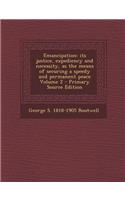 Emancipation: Its Justice, Expediency and Necessity, as the Means of Securing a Speedy and Permanent Peace Volume 2 - Primary Source