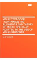 Violin Text-Book: Containing the Rudiments and Theory of Music, Specially Adapted to the Use of Violin Students