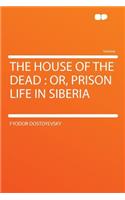 The House of the Dead: Or, Prison Life in Siberia: Or, Prison Life in Siberia