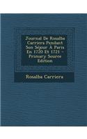 Journal de Rosalba Carriera Pendant Son Sejour a Paris En 1720 Et 1721 - Primary Source Edition