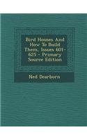 Bird Houses and How to Build Them, Issues 601-625: (English)