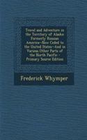 Travel and Adventure in the Territory of Alaska: Formerly Russian America--Now Ceded to the United States--And in Various Other Parts of the North Pacific