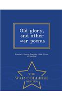 Old Glory, and Other War Poems - War College Series