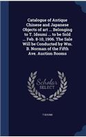 Catalogue of Antique Chinese and Japanese Objects of art ... Belonging to T. Idsumi ... to be Sold ... Feb. 8-10, 1906. The Sale Will be Conducted by Wm. B. Norman of the Fifth Ave. Auction Rooms