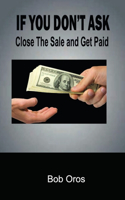If You Don't Ask: Close The Sale and Get Paid