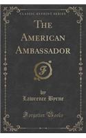 The American Ambassador (Classic Reprint)