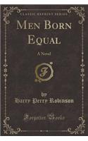 Men Born Equal: A Novel (Classic Reprint): A Novel (Classic Reprint)