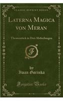 Laterna Magica Von Meran: Theaterstück in Drei Abtheilungen (Classic Reprint)(German)