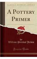 A Pottery Primer (Classic Reprint)