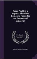 Farm Poultry; a Popular Sketch of Domestic Fowls for the Farmer and Amateur