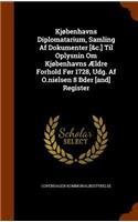 Kjøbenhavns Diplomatarium, Samling Af Dokumenter [&c.] Til Oplysnin Om Kjøbenhavns Ældre Forhold Før 1728, Udg. Af O.nielsen 8 Bder [and] Register: (English)