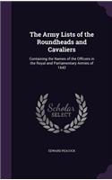 The Army Lists of the Roundheads and Cavaliers: Containing the Names of the Officers in the Royal and Parliamentary Armies of 1642