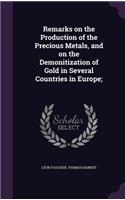 Remarks on the Production of the Precious Metals, and on the Demonitization of Gold in Several Countries in Europe;
