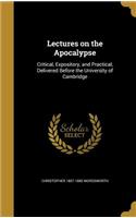 Lectures on the Apocalypse: Critical, Expository, and Practical, Delivered Before the University of Cambridge