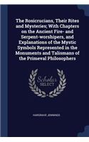 The Rosicrucians, Their Rites and Mysteries; With Chapters on the Ancient Fire- And Serpent-Worshipers, and Explanations of the Mystic Symbols Represented in the Monuments and Talismans of the Primeval Philosophers
