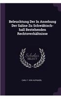Beleuchtung Der In Ansehung Der Saline Zu Schwäbisch-hall Bestehenden Rechtsverhältnisse