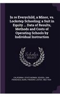 In re Everychild, a Minor, vs. Lockstep Schooling; a Suit in Equity ... Data of Results, Methods and Costs of Operating Schools by Individual Instruction