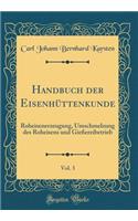 Handbuch der Eisenhüttenkunde, Vol. 3: Roheisenerzeugung, Umschmelzung des Roheisens und Gießereibetrieb (Classic Reprint)
