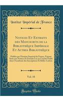 Notices Et Extraits Des Manuscrits de la Bibliothèque Impériale Et Autres Bibliothèque, Vol. 18: Publiés Par l'Institut Impérial de France, Faisant Suite Aux Notices Et Extraits Lus Au Comité Établi Dans l'Académie Des Inscriptions Et Belles-Let