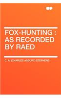 Fox-Hunting: As Recorded by Raed: As Recorded by Raed