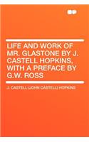 Life and Work of Mr. Glastone by J. Castell Hopkins, with a Preface by G.W. Ross: (English)