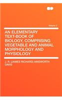 An Elementary Text-Book of Biology, Comprising Vegetable and Animal Morphology and Physiology Volume 2