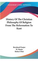 History Of The Christian Philosophy Of Religion From The Reformation To Kant