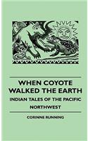 When Coyote Walked the Earth - Indian Tales of the Pacific Northwest