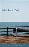 What Must I Do?