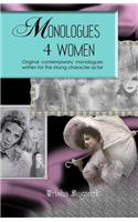 Monologues 4 Women: Original, modern monologues written for the strong character actor