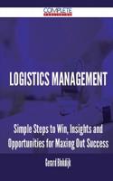 Logistics Management - Simple Steps to Win, Insights and Opportunities for Maxing Out Success